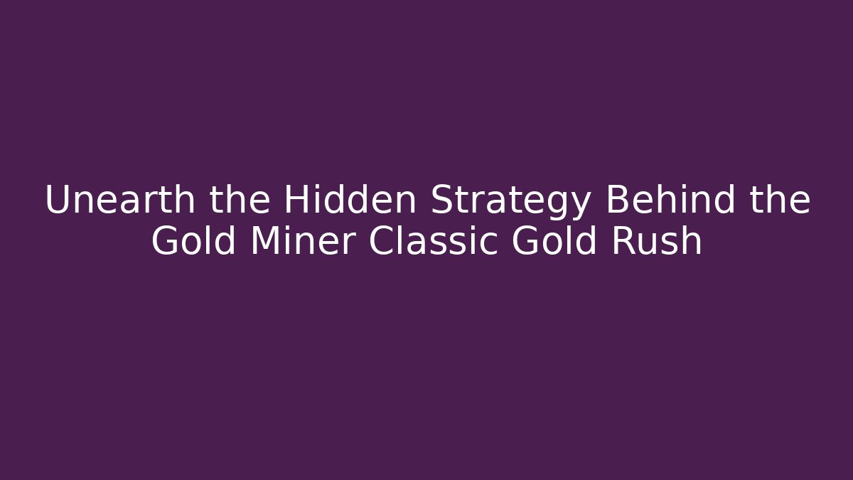 Unearth the Hidden Strategy Behind the Gold Miner Classic Gold Rush