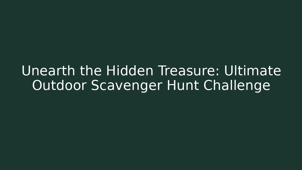 Unearth the Hidden Treasure: Ultimate Outdoor Scavenger Hunt Challenge