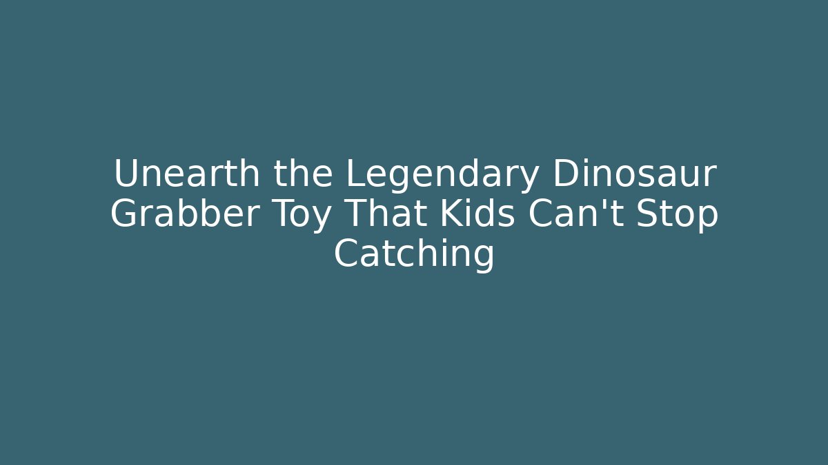 Unearth the Legendary Dinosaur Grabber Toy That Kids Can't Stop Catching