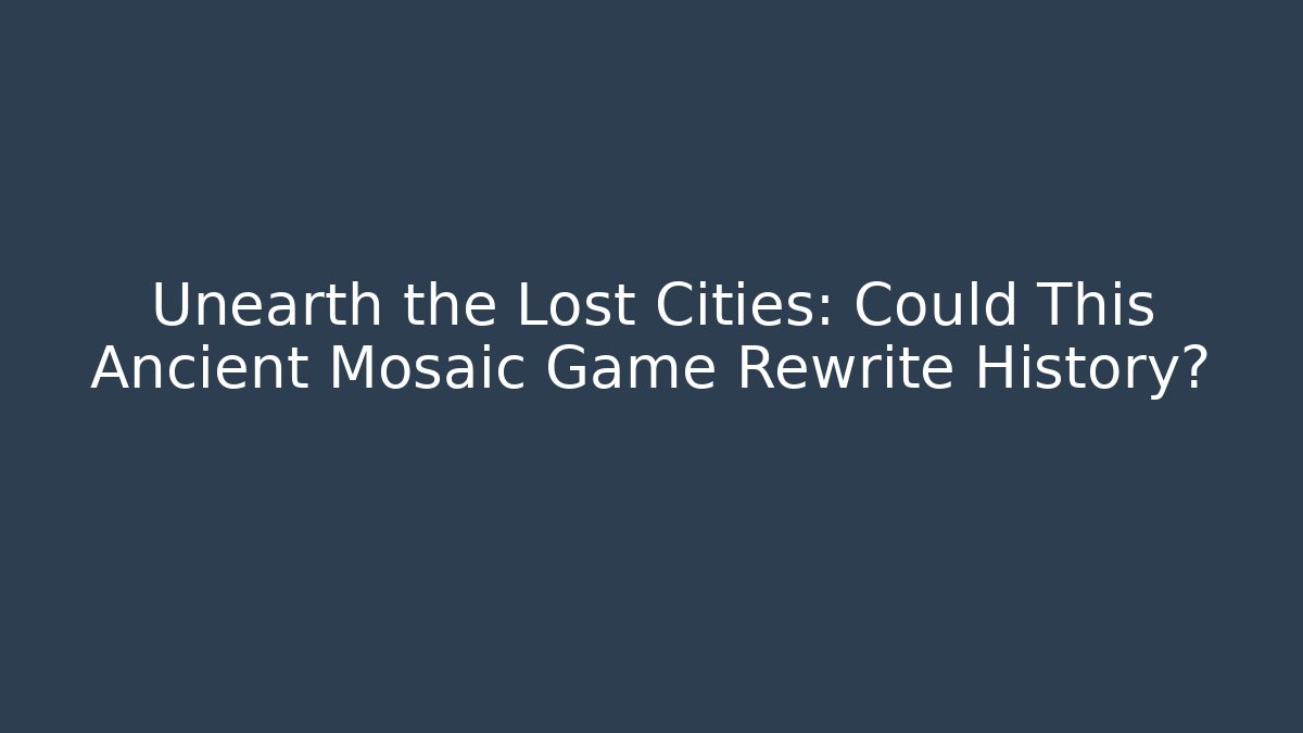 Unearth the Lost Cities: Could This Ancient Mosaic Game Rewrite History?