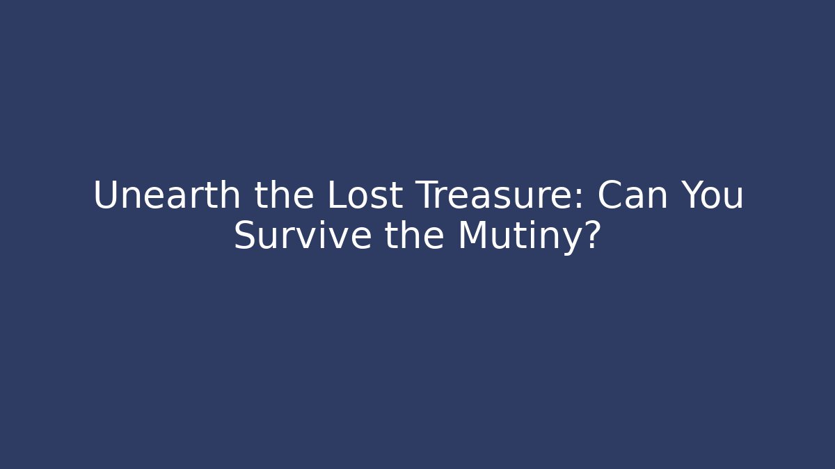 Unearth the Lost Treasure: Can You Survive the Mutiny?
