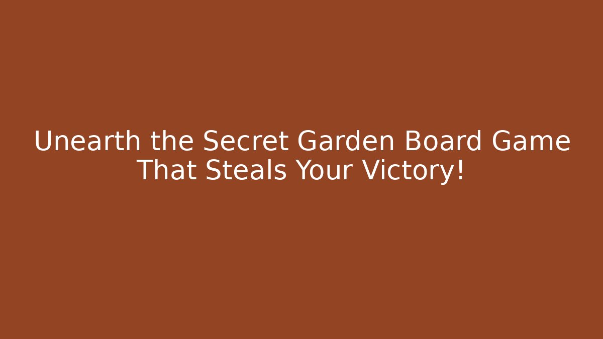 Unearth the Secret Garden Board Game That Steals Your Victory!