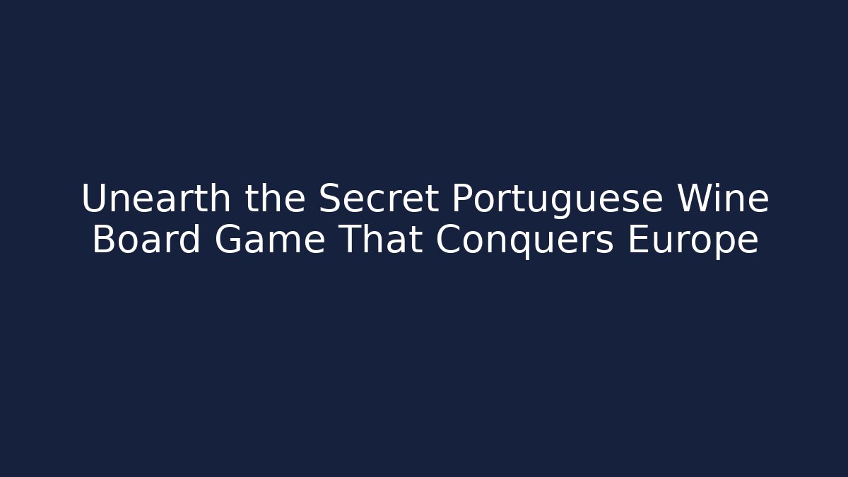 Unearth the Secret Portuguese Wine Board Game That Conquers Europe