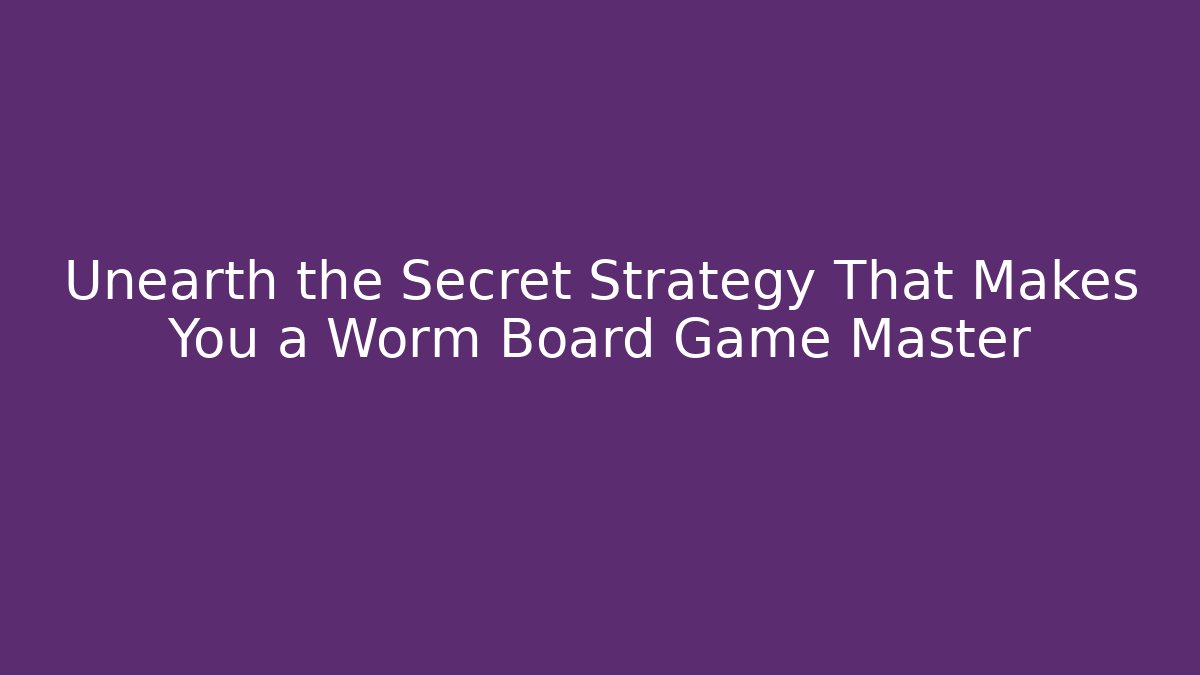 Unearth the Secret Strategy That Makes You a Worm Board Game Master