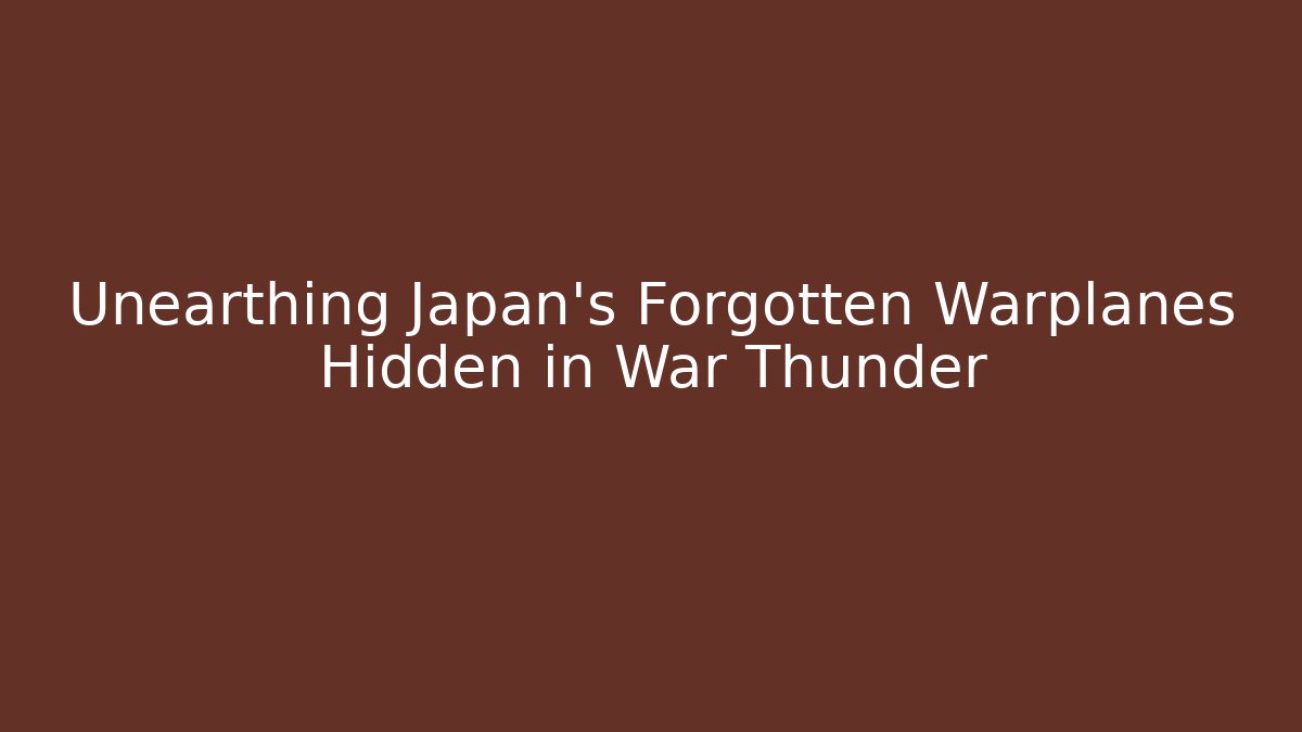 Unearthing Japan's Forgotten Warplanes Hidden in War Thunder