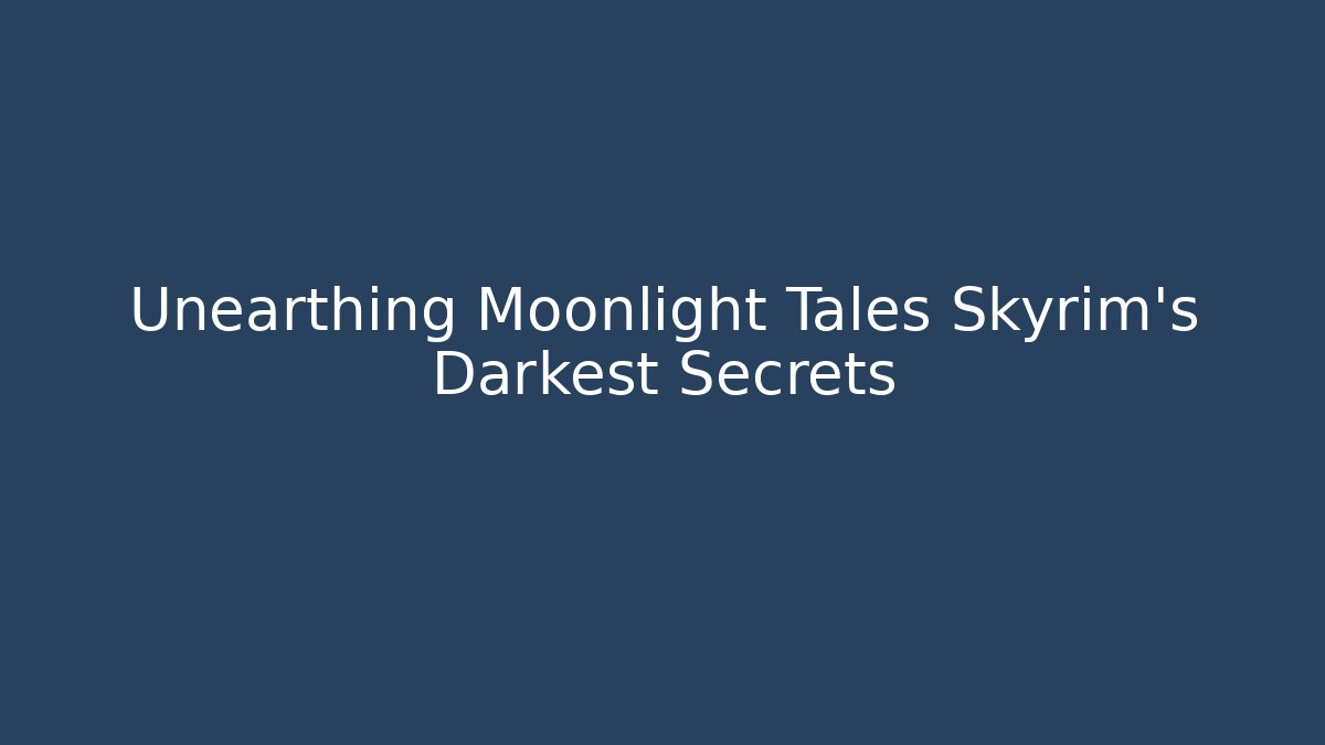 Unearthing Moonlight Tales Skyrim's Darkest Secrets