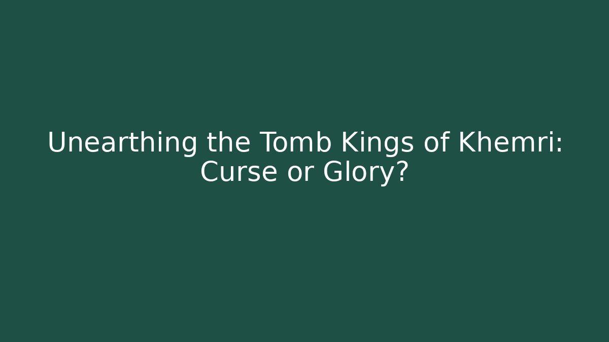 Unearthing the Tomb Kings of Khemri: Curse or Glory?