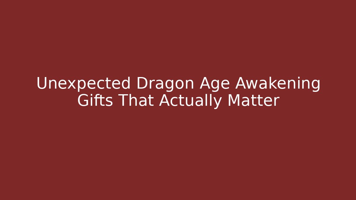 Unexpected Dragon Age Awakening Gifts That Actually Matter - Método de Aprovação