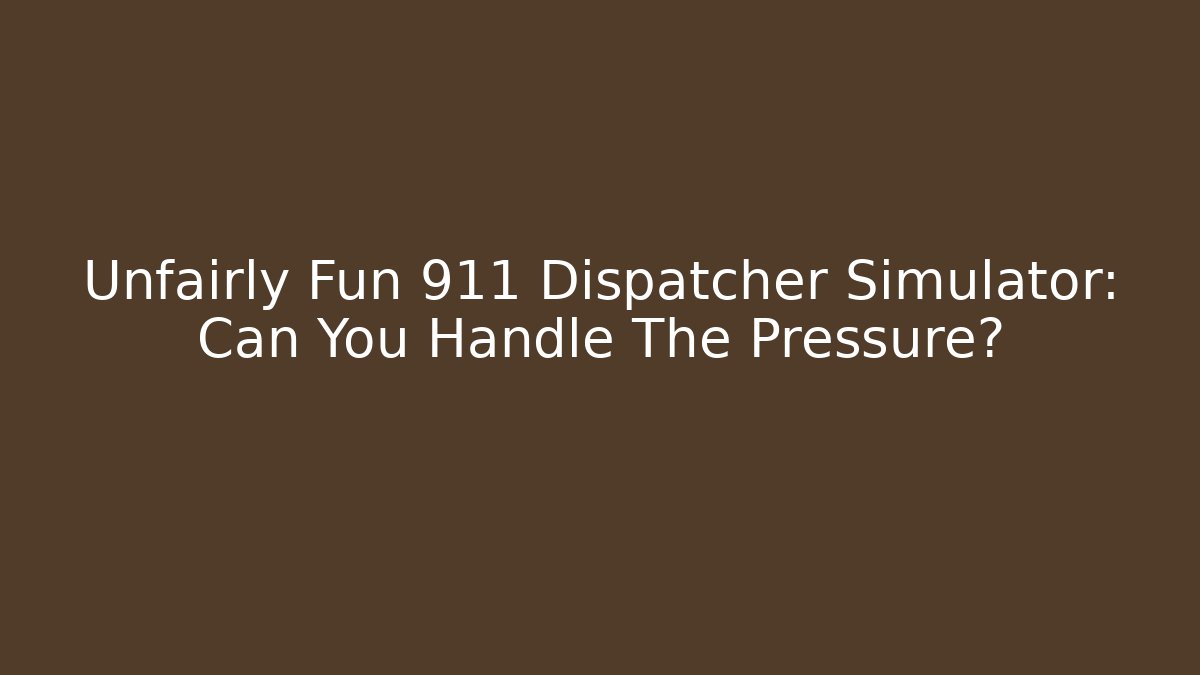 Unfairly Fun 911 Dispatcher Simulator: Can You Handle The Pressure? - Método de Aprovação