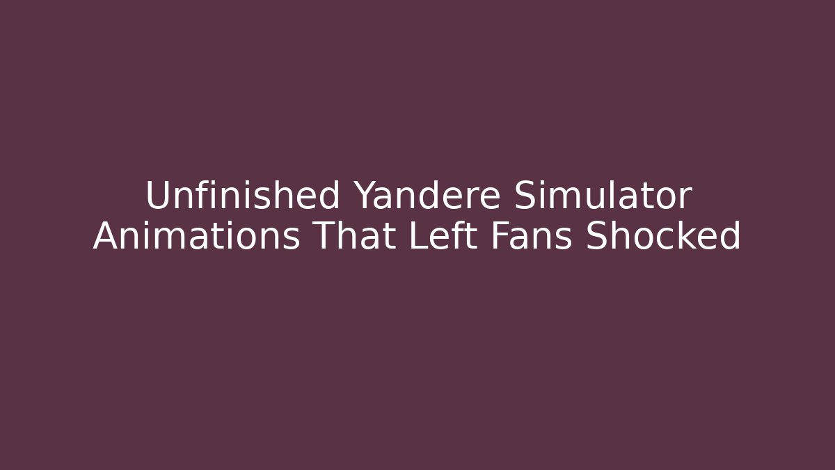 Unfinished Yandere Simulator Animations That Left Fans Shocked