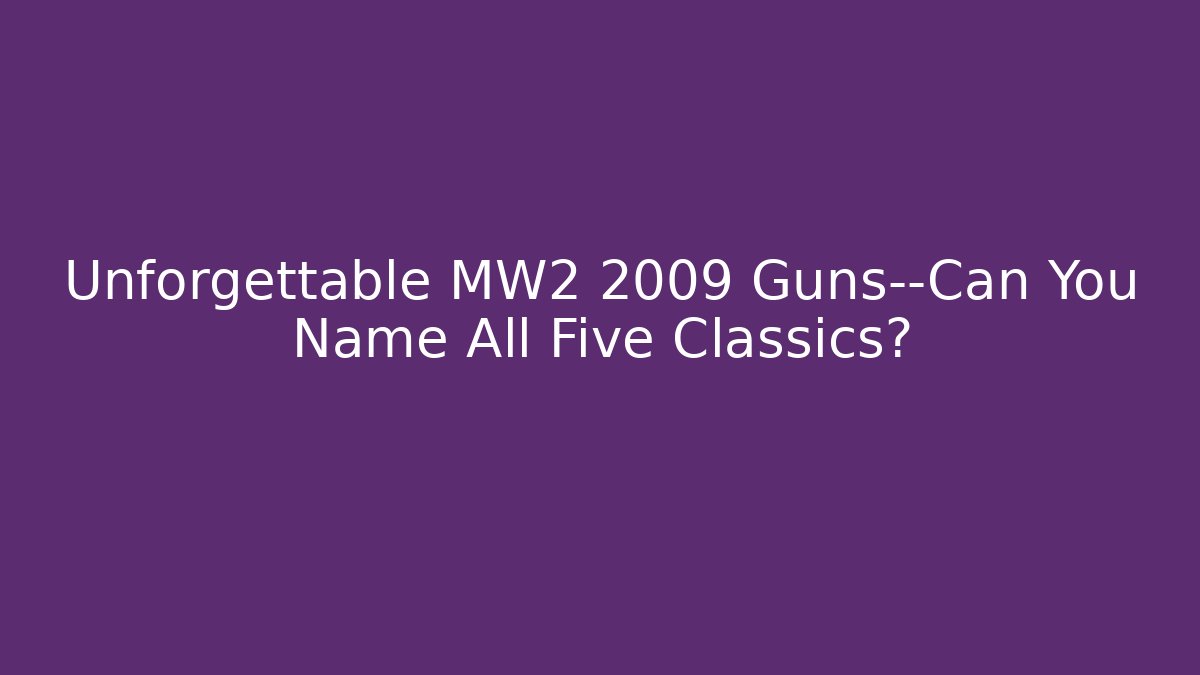 Unforgettable MW2 2009 Guns—Can You Name All Five Classics?