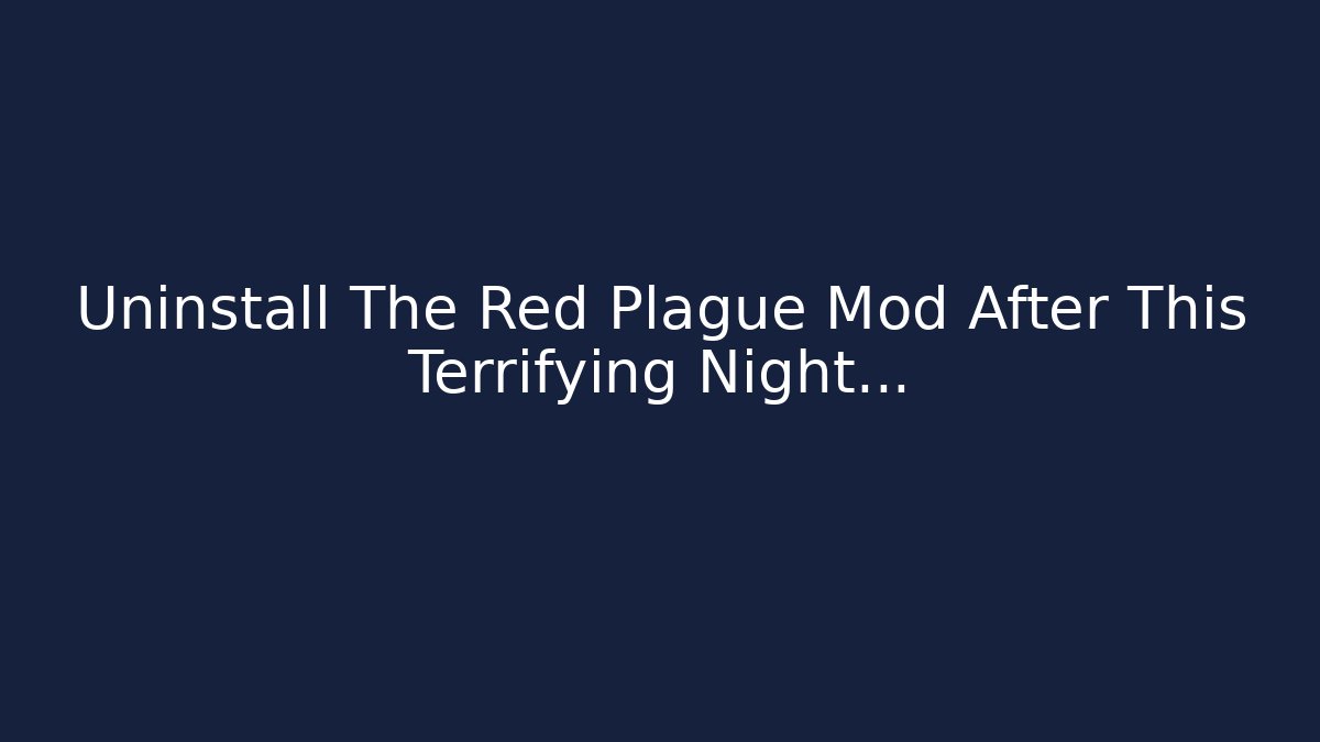 Uninstall The Red Plague Mod After This Terrifying Night...