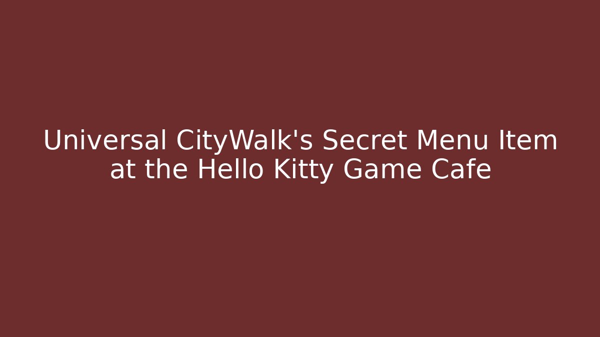 Universal CityWalk's Secret Menu Item at the Hello Kitty Game Café