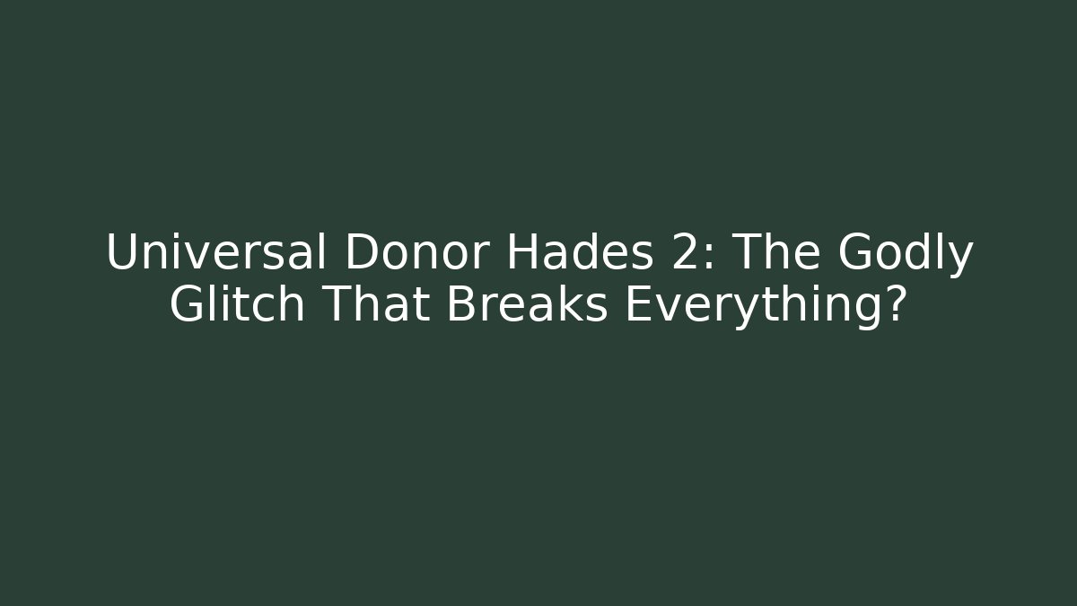 Universal Donor Hades 2: The Godly Glitch That Breaks Everything?