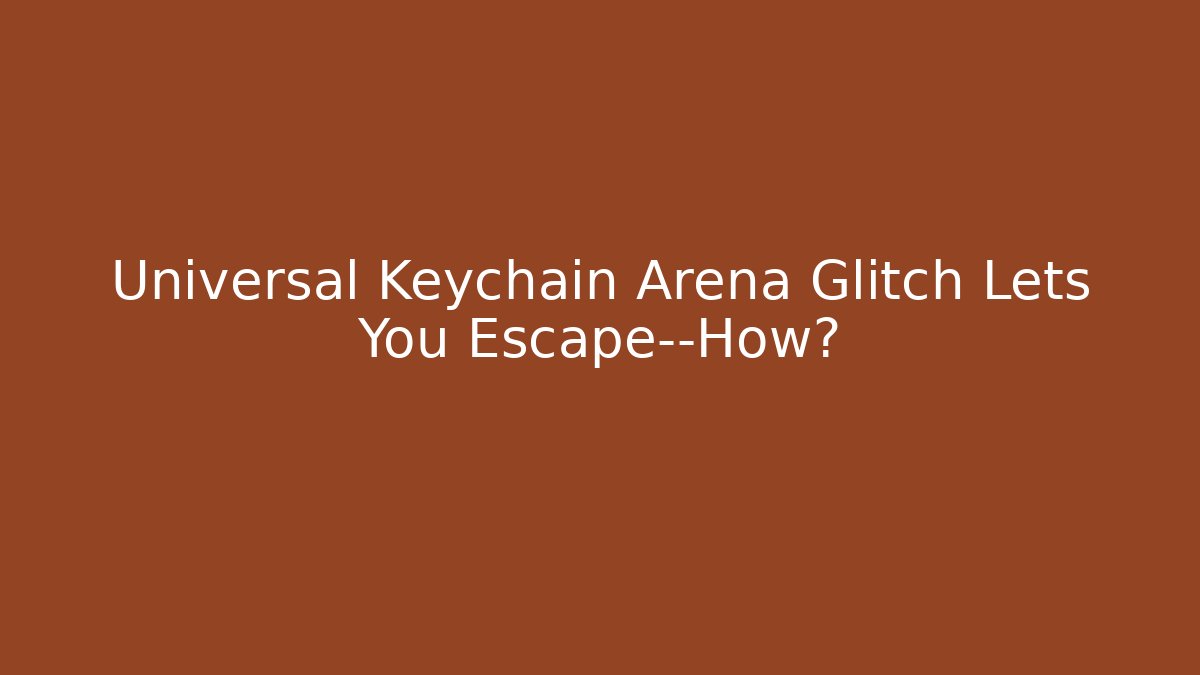 Universal Keychain Arena Glitch Lets You Escape—How?