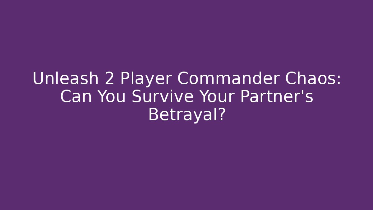 Unleash 2 Player Commander Chaos: Can You Survive Your Partner's Betrayal?