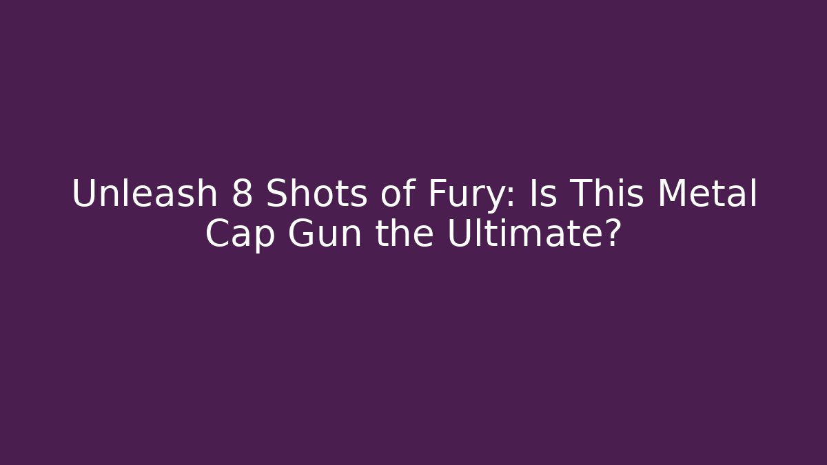 Unleash 8 Shots of Fury: Is This Metal Cap Gun the Ultimate?