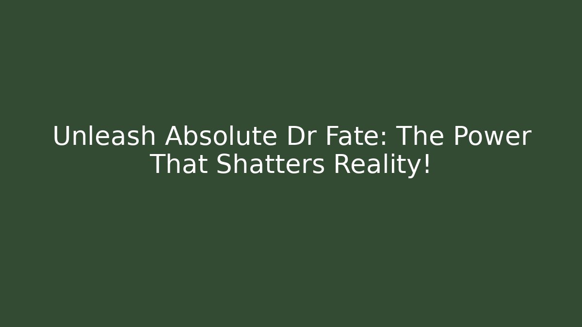 Unleash Absolute Dr Fate: The Power That Shatters Reality!