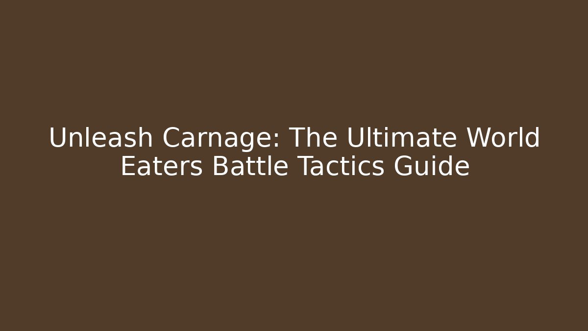 Unleash Carnage: The Ultimate World Eaters Battle Tactics Guide