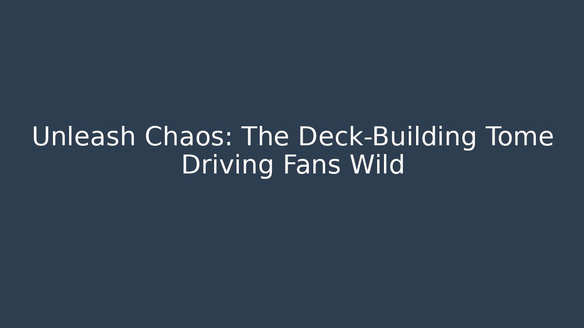 Unleash Chaos: The Deck-Building Tome Driving Fans Wild