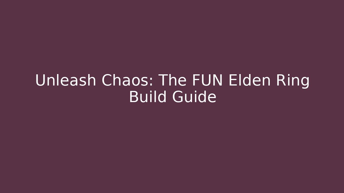 Unleash Chaos: The FUN Elden Ring Build Guide