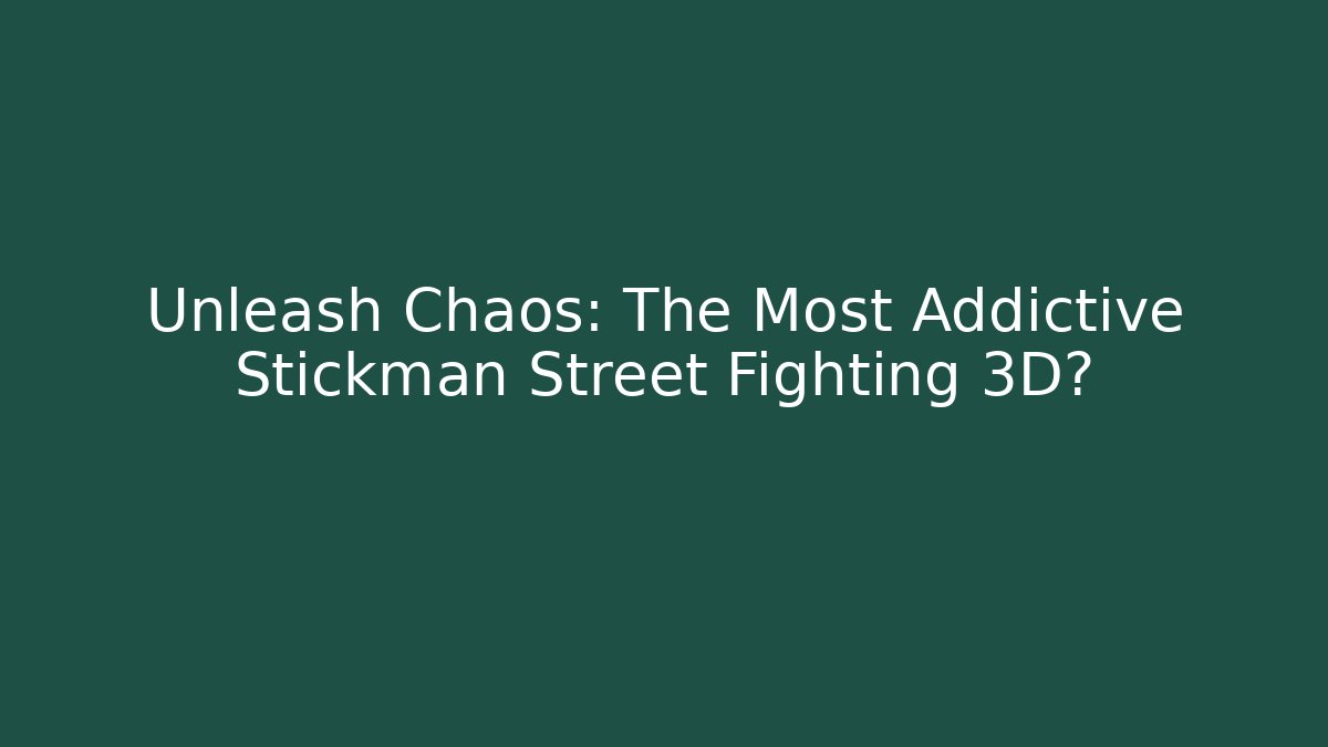 Unleash Chaos: The Most Addictive Stickman Street Fighting 3D?