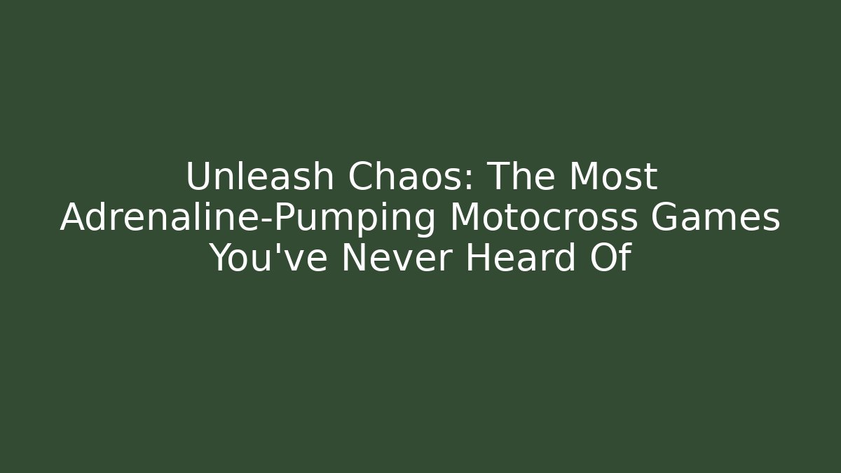 Unleash Chaos: The Most Adrenaline-Pumping Motocross Games You've Never Heard Of