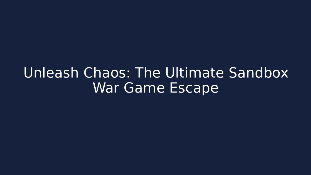 Unleash Chaos: The Ultimate Sandbox War Game Escape