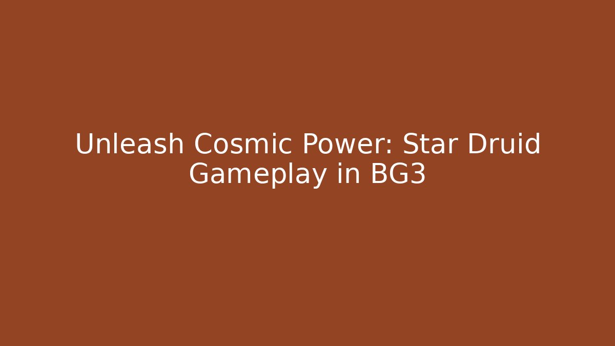 Unleash Cosmic Power: Star Druid Gameplay in BG3