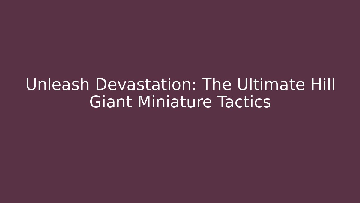Unleash Devastation: The Ultimate Hill Giant Miniature Tactics