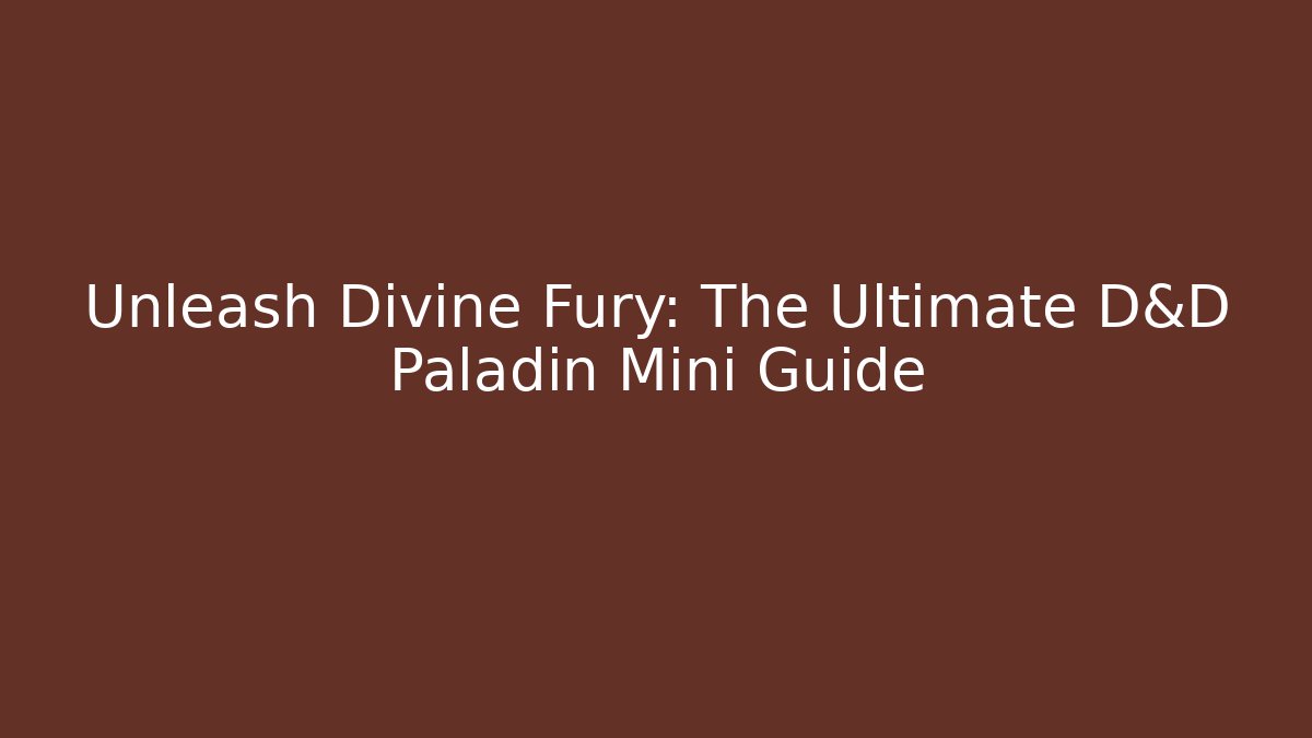 Unleash Divine Fury: The Ultimate D&D Paladin Mini Guide