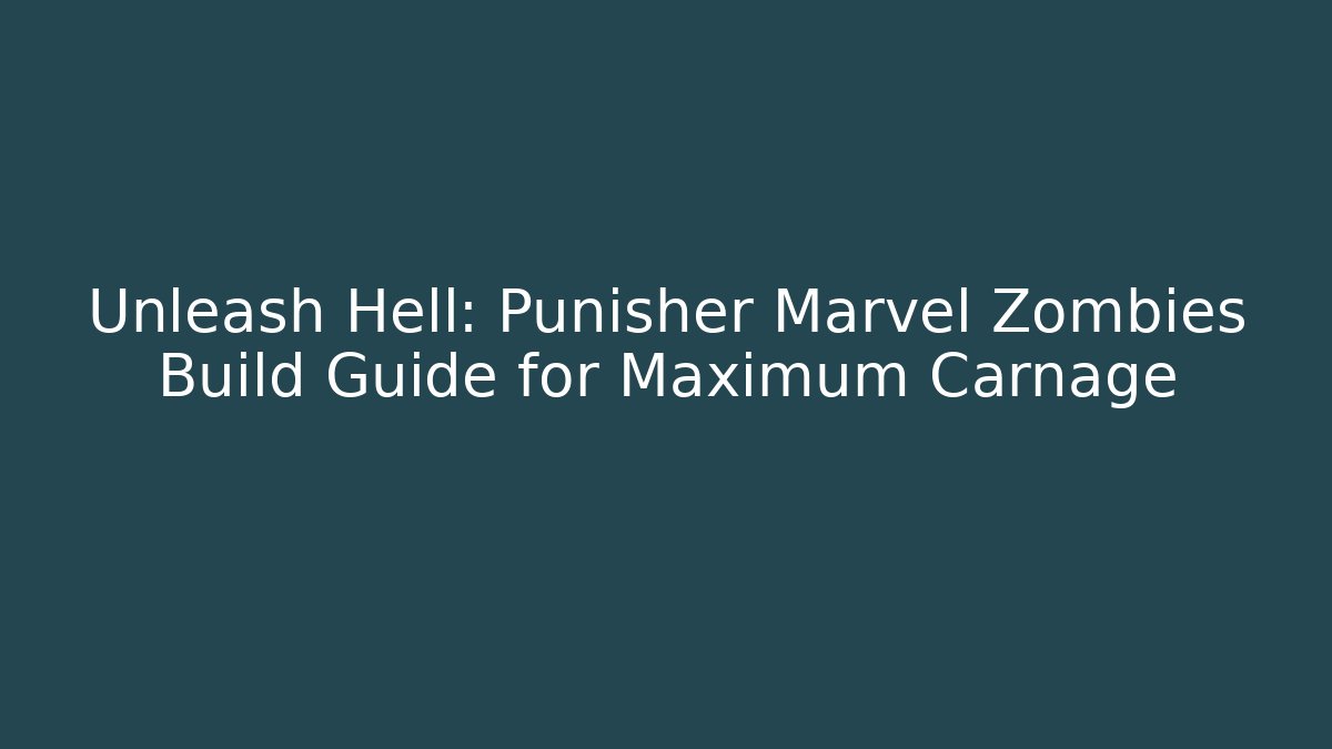 Unleash Hell: Punisher Marvel Zombies Build Guide for Maximum Carnage