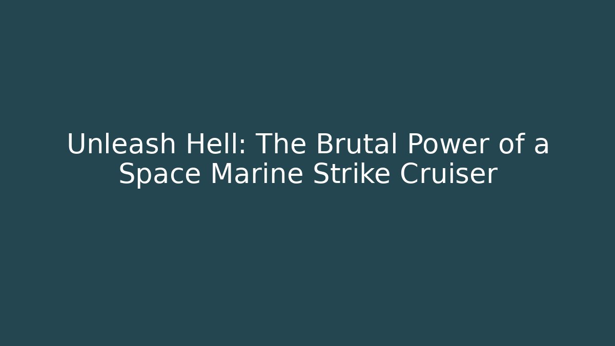 Unleash Hell: The Brutal Power of a Space Marine Strike Cruiser