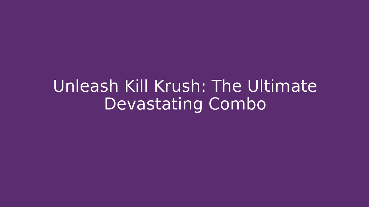 Unleash Kill Krush: The Ultimate Devastating Combo - Método de Aprovação