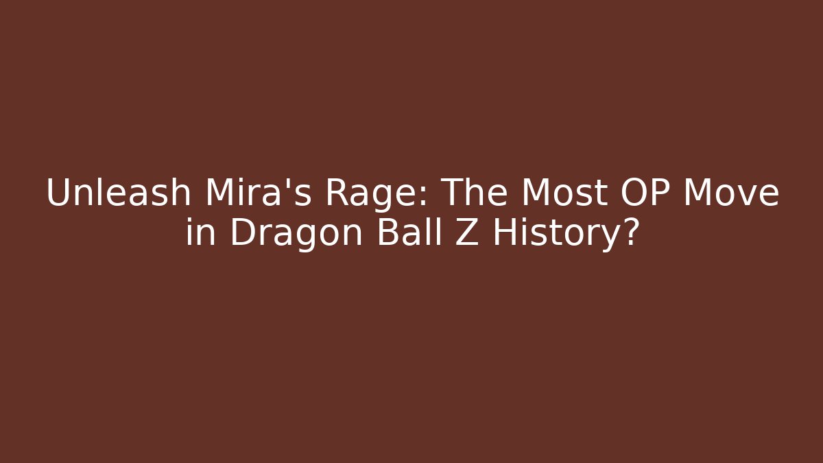Unleash Mira's Rage: The Most OP Move in Dragon Ball Z History?