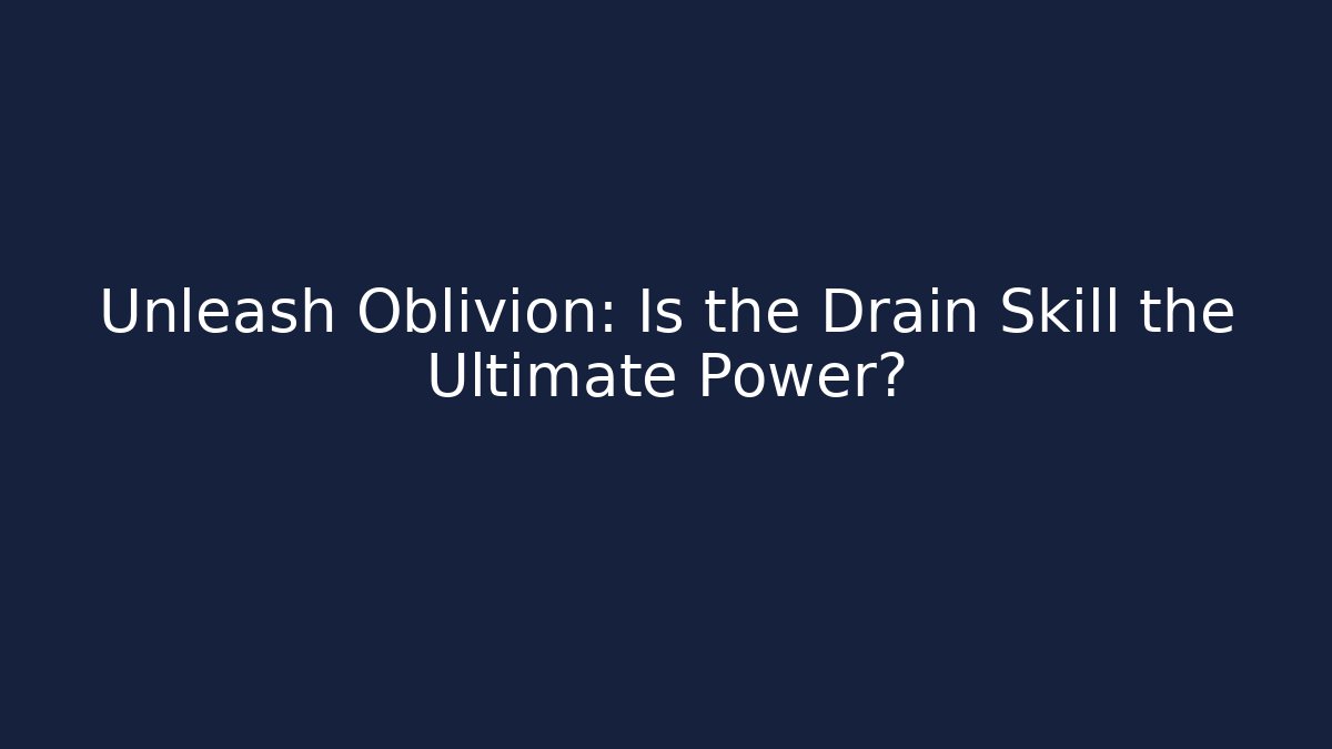 Unleash Oblivion: Is the Drain Skill the Ultimate Power? - Método de Aprovação