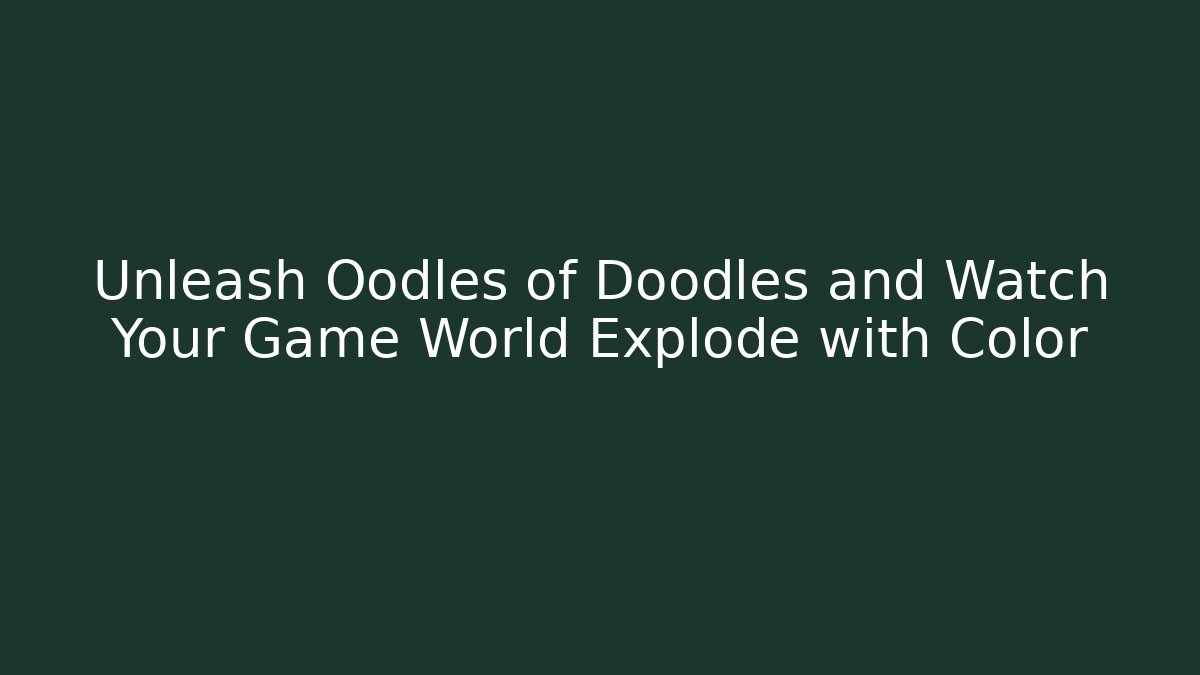 Unleash Oodles of Doodles and Watch Your Game World Explode with Color