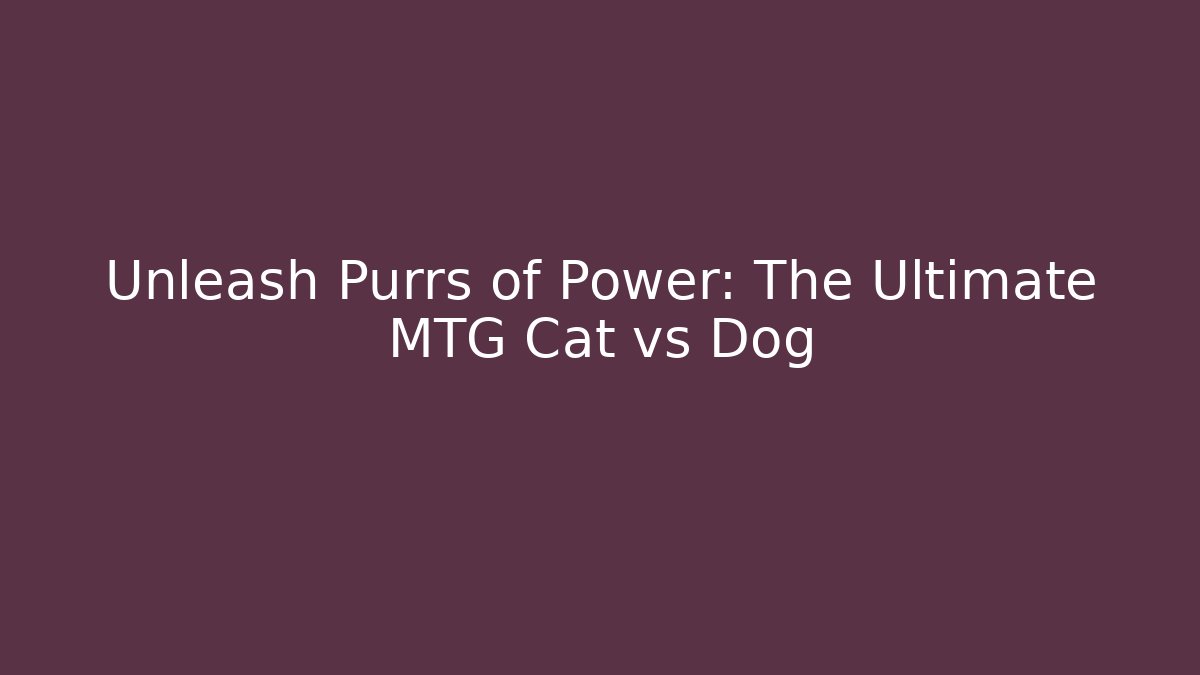 Unleash Purrs of Power: The Ultimate MTG Cat vs Dog