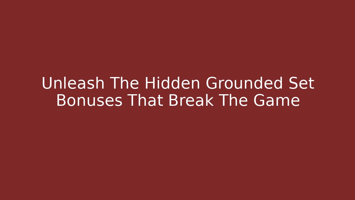 Unleash The Hidden Grounded Set Bonuses That Break The Game
