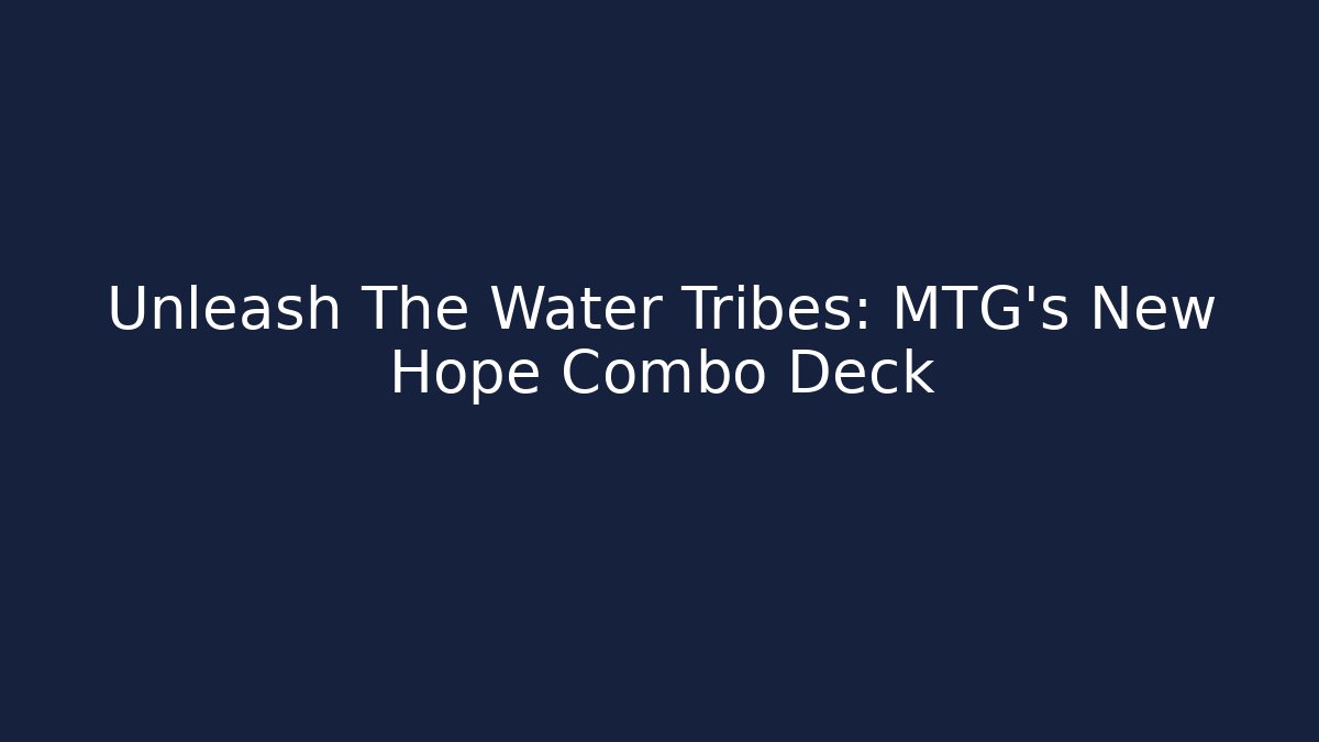 Unleash The Water Tribes: MTG's New Hope Combo Deck