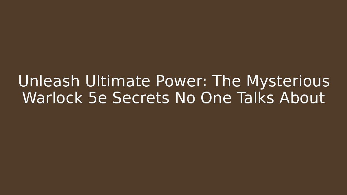 Unleash Ultimate Power: The Mysterious Warlock 5e Secrets No One Talks About