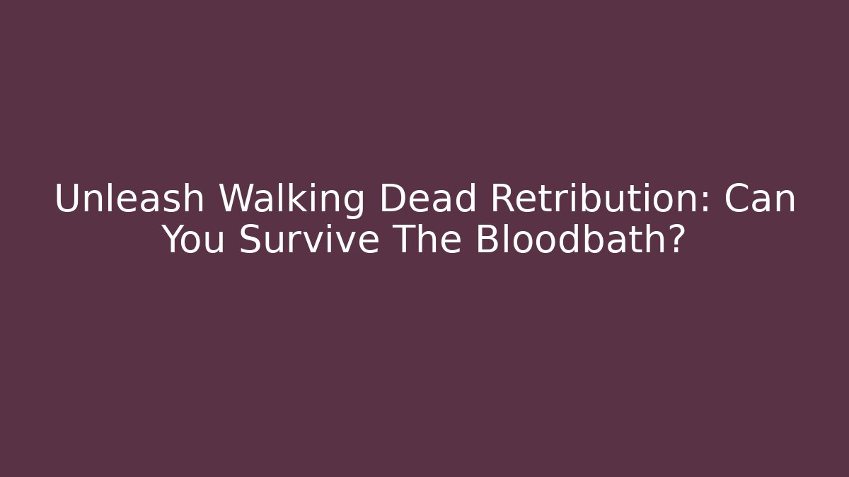 Unleash Walking Dead Retribution: Can You Survive The Bloodbath?