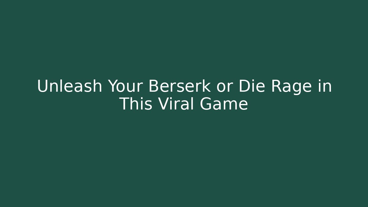 Unleash Your Berserk or Die Rage in This Viral Game