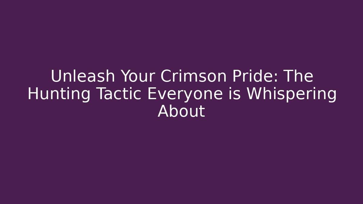 Unleash Your Crimson Pride: The Hunting Tactic Everyone is Whispering About