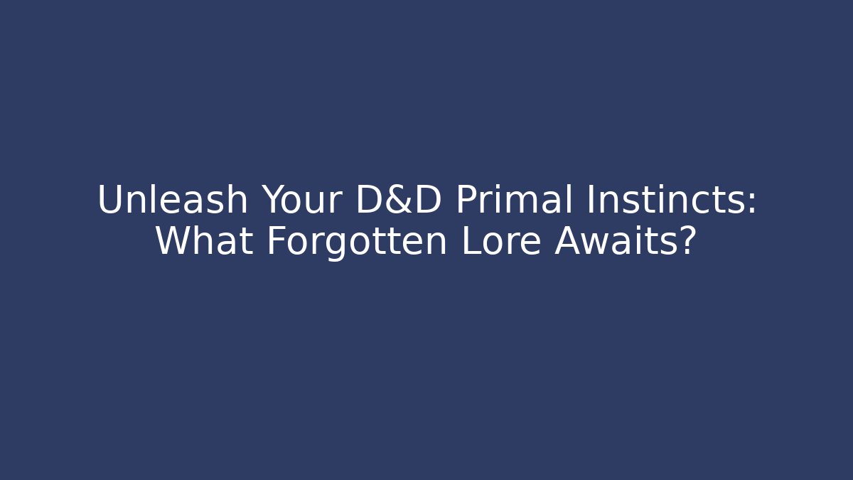 Unleash Your D&D Primal Instincts: What Forgotten Lore Awaits? - Método de Aprovação