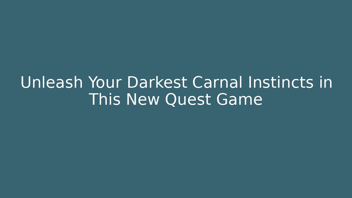 Unleash Your Darkest Carnal Instincts in This New Quest Game