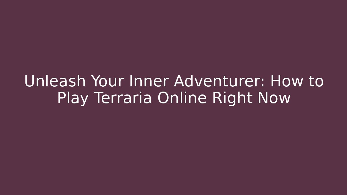 Unleash Your Inner Adventurer: How to Play Terraria Online Right Now