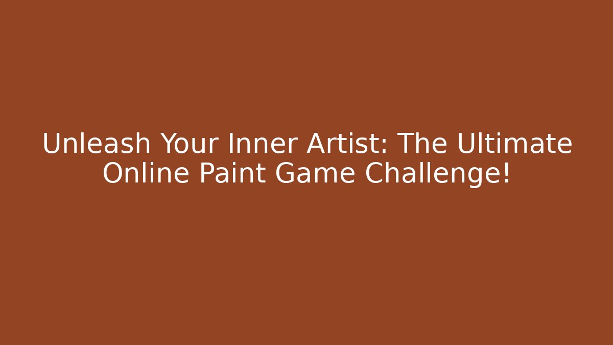 Unleash Your Inner Artist: The Ultimate Online Paint Game Challenge!