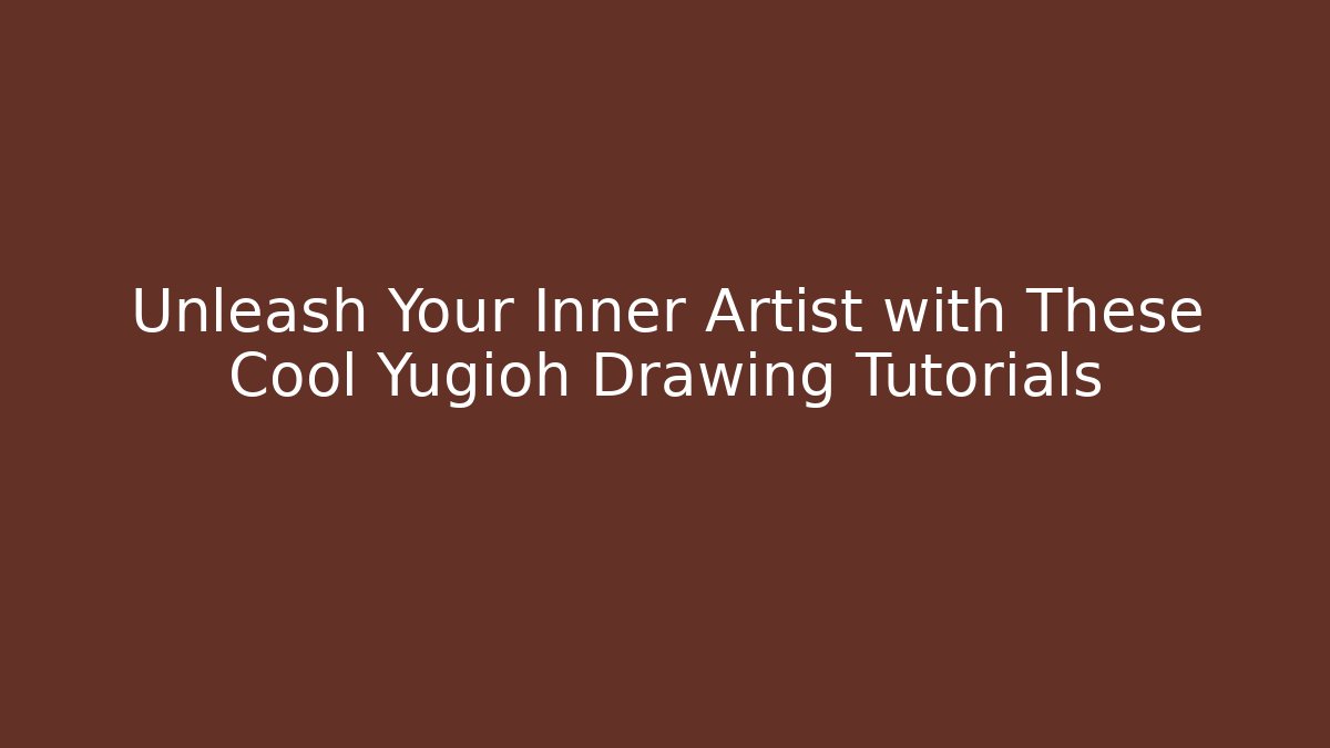 Unleash Your Inner Artist with These Cool Yugioh Drawing Tutorials