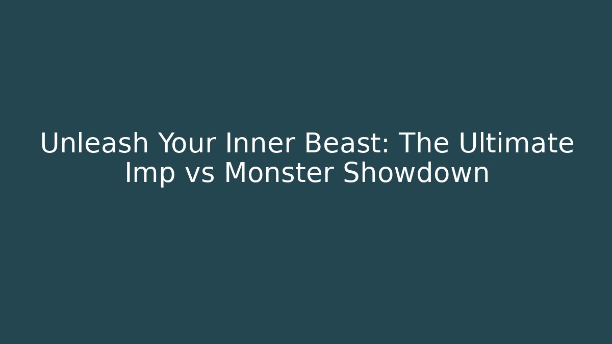 Unleash Your Inner Beast: The Ultimate Imp vs Monster Showdown - Método de Aprovação